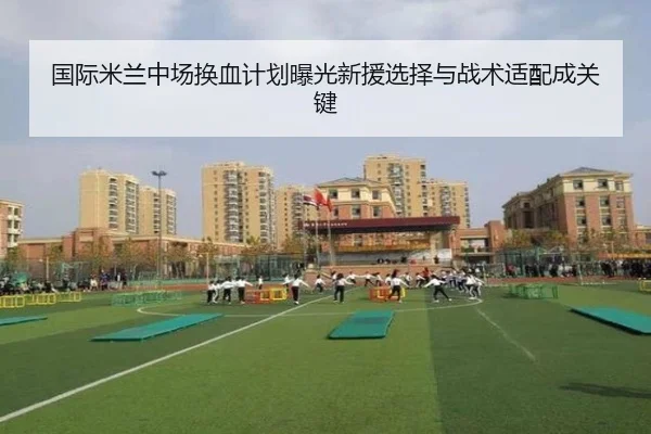 国际米兰中场换血计划曝光新援选择与战术适配成关键